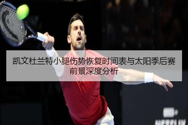 凯文杜兰特小腿伤势恢复时间表与太阳季后赛前景深度分析
